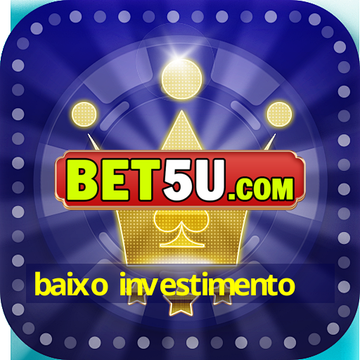 baixo investimento